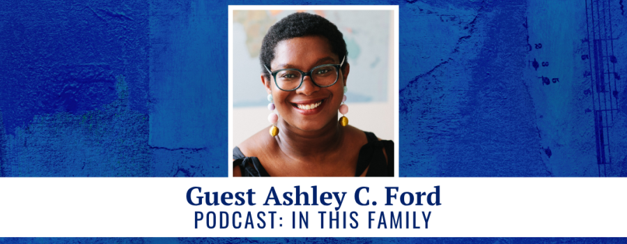 Guest Ashley C. Ford - podcast: In This Family
