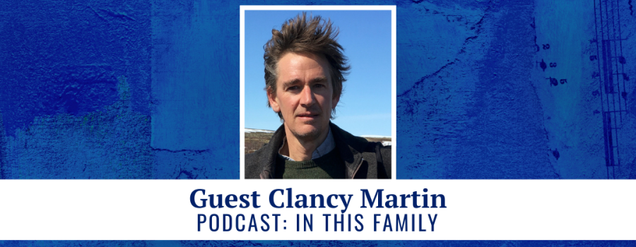 Guest Clancy Martin - Podcast: In This Family