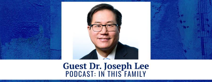 Guest Dr. Joseph Lee - Podcast: In This Family
