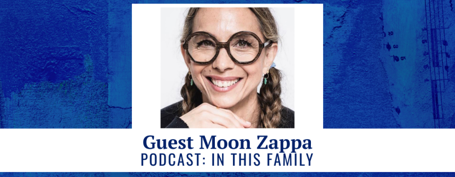 Guest Moon Zappa - Podcast: In This Family