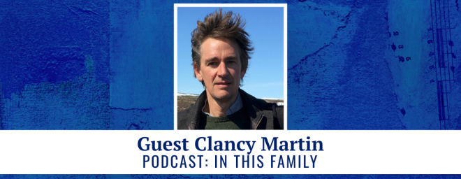 Guest Clancy Martin - Podcast: In This Family