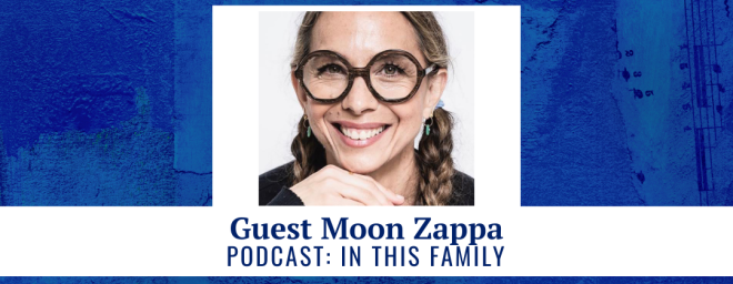 Guest Moon Zappa - Podcast: In This Family