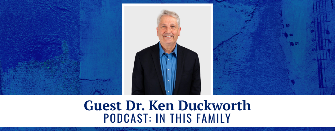 Guest Dr. Ken Duckworth podcast: In This Family