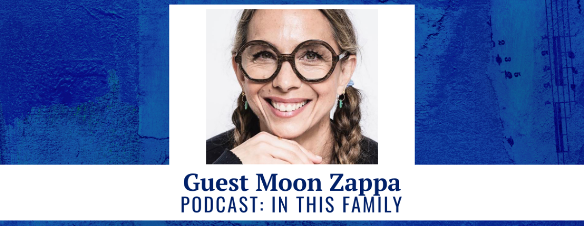 Guest Moon Zappa - Podcast: In This Family
