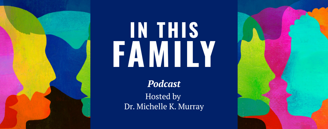 In This Family - Podcast Hosted by Dr. Michelle K. Murray